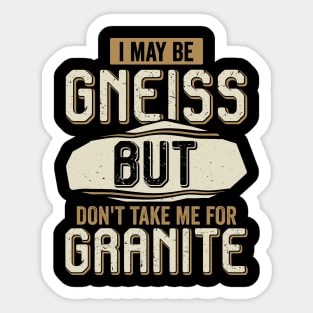 I May Be Gneiss But Don't Take Me For Granite Sticker